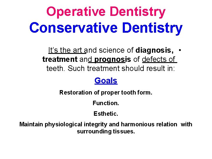 Operative Dentistry Conservative Dentistry It’s the art and science of diagnosis, • treatment and