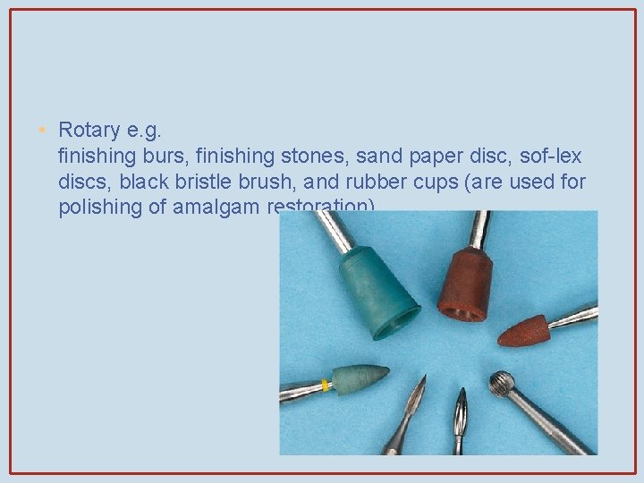 • Rotary e. g. finishing burs, finishing stones, sand paper disc, sof-lex discs,
