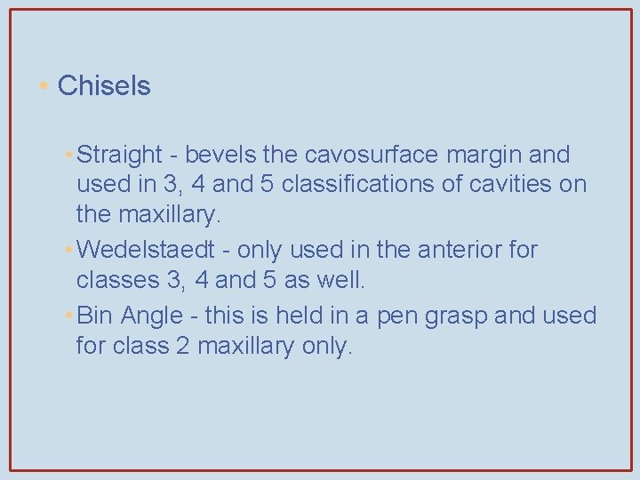  • Chisels • Straight - bevels the cavosurface margin and used in 3,