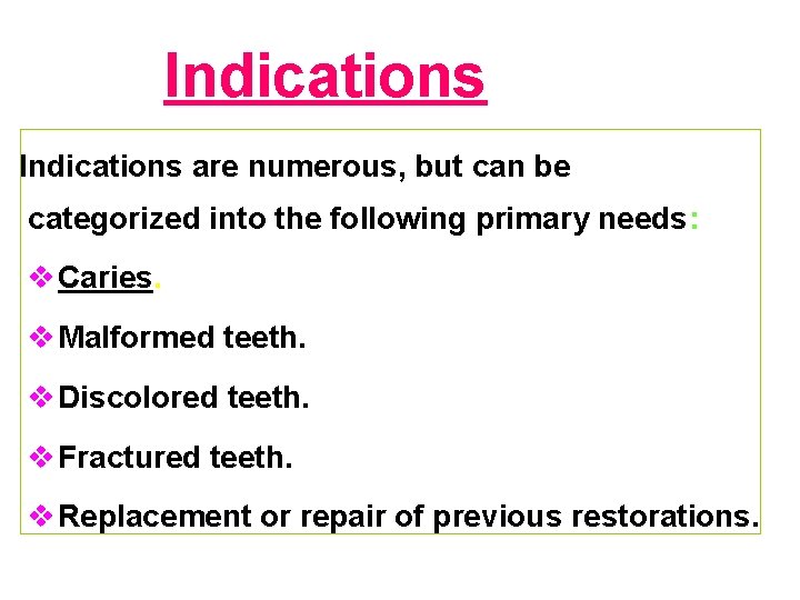 Indications are numerous, but can be categorized into the following primary needs: v Caries.