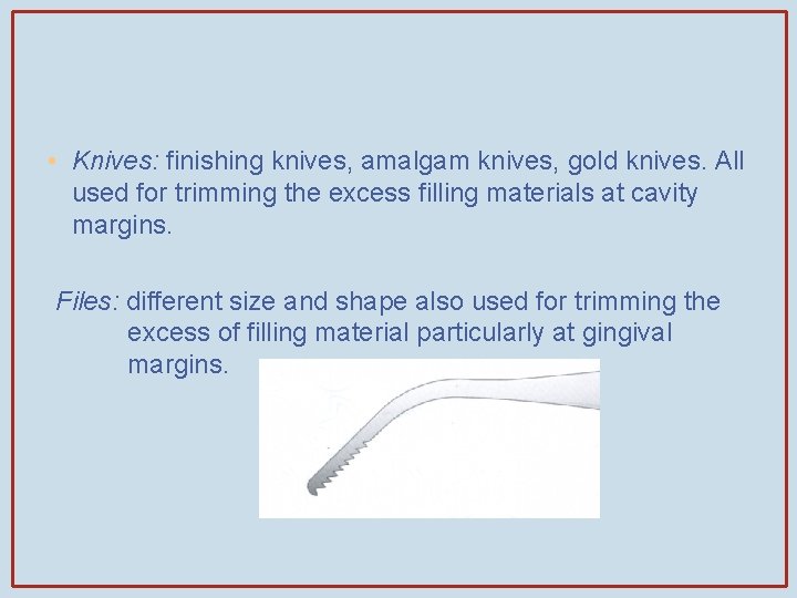  • Knives: finishing knives, amalgam knives, gold knives. All used for trimming the