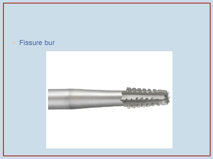  • Fissure bur 