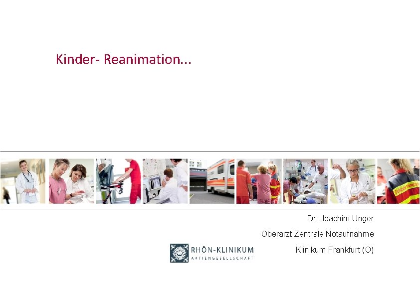 Kinder- Reanimation. . . Dr. Joachim Unger Oberarzt Zentrale Notaufnahme Klinikum Frankfurt (O) 