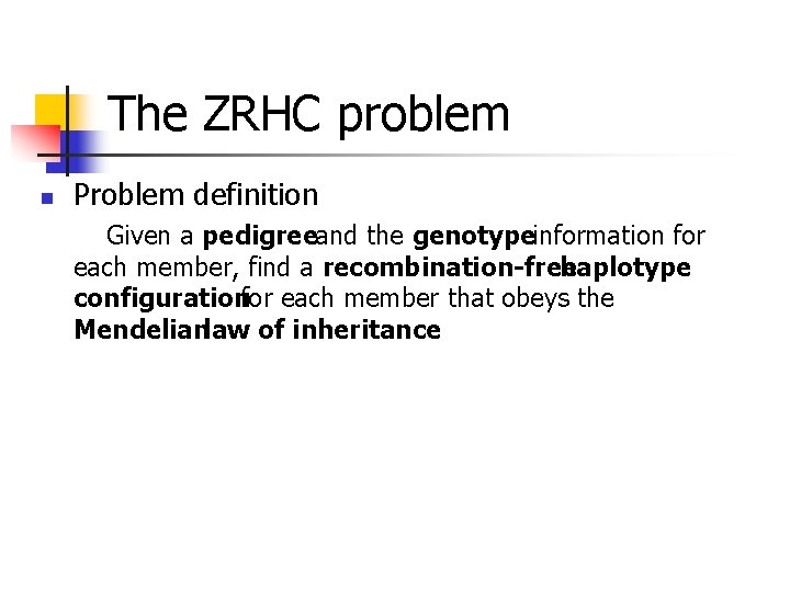 The ZRHC problem n Problem definition Given a pedigreeand the genotypeinformation for each member,