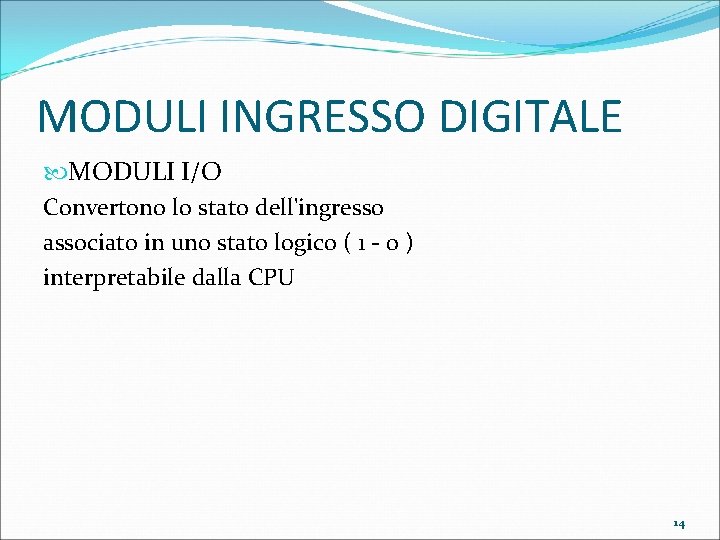 MODULI INGRESSO DIGITALE MODULI I/O Convertono lo stato dell'ingresso associato in uno stato logico