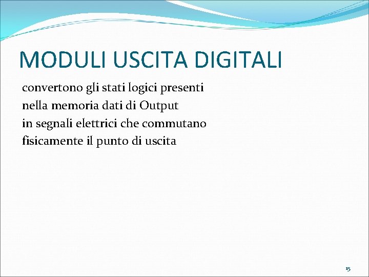 MODULI USCITA DIGITALI convertono gli stati logici presenti nella memoria dati di Output in