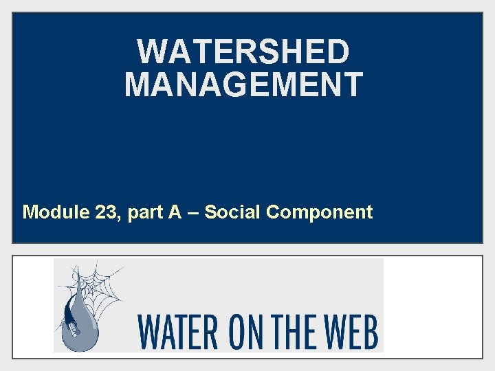 WATERSHED MANAGEMENT Module 23, part A – Social Component 
