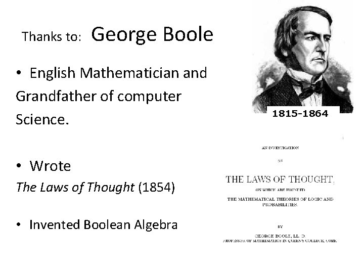 Thanks to: George Boole • English Mathematician and Grandfather of computer Science. • Wrote