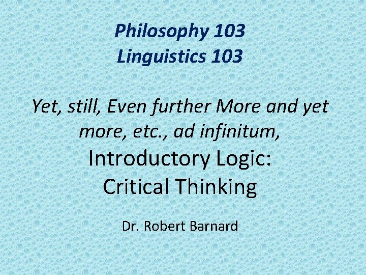 Philosophy 103 Linguistics 103 Yet, still, Even further More and yet more, etc. ,