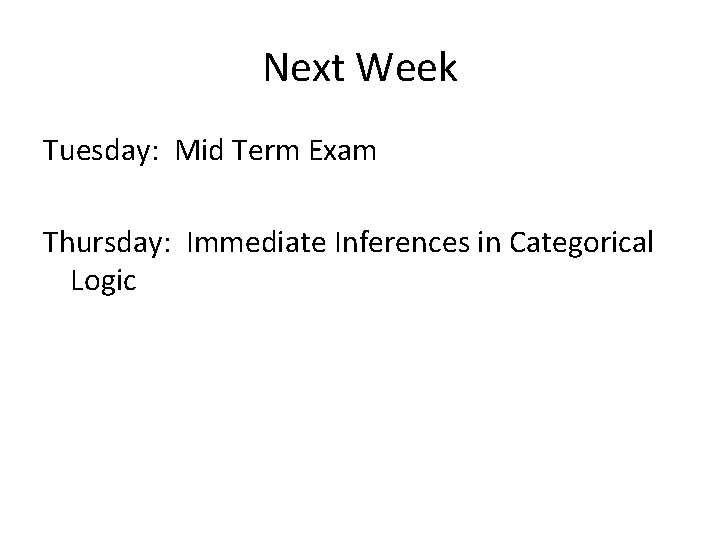 Next Week Tuesday: Mid Term Exam Thursday: Immediate Inferences in Categorical Logic 