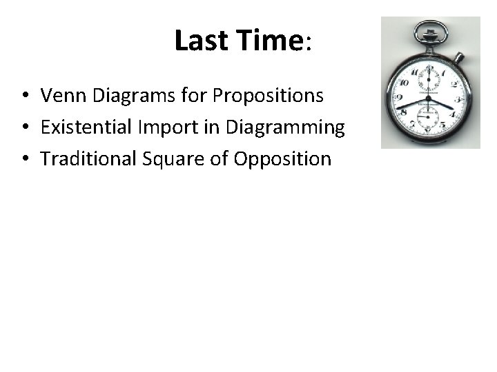 Last Time: • Venn Diagrams for Propositions • Existential Import in Diagramming • Traditional