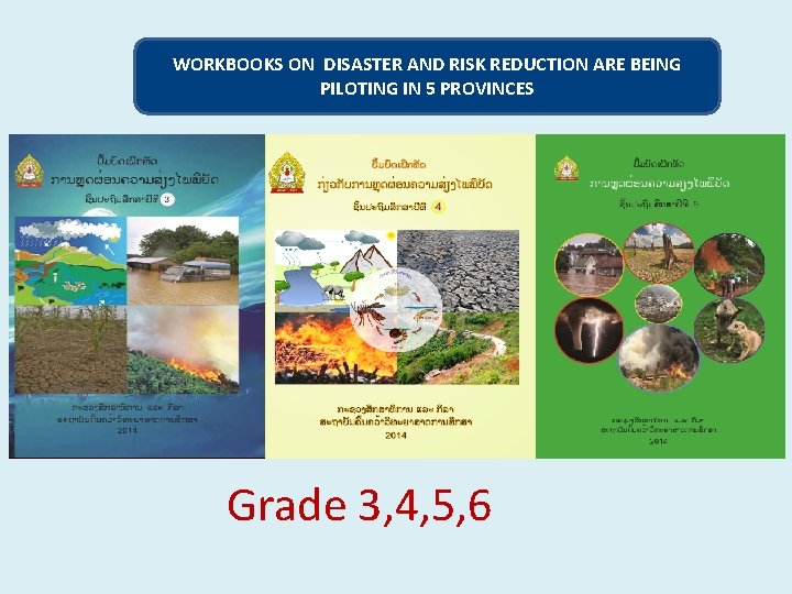 WORKBOOKS ON DISASTER AND RISK REDUCTION ARE BEING PILOTING IN 5 PROVINCES Grade 3,