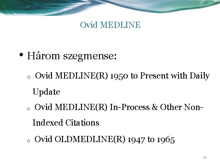 Ovid MEDLINE • Három szegmense: o Ovid MEDLINE(R) 1950 to Present with Daily Update