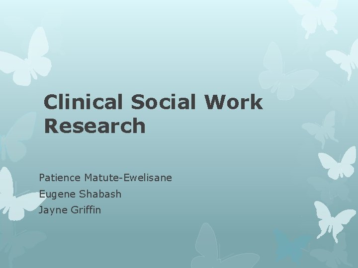Clinical Social Work Research Patience Matute-Ewelisane Eugene Shabash Jayne Griffin 