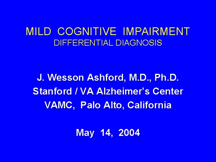 MILD COGNITIVE IMPAIRMENT DIFFERENTIAL DIAGNOSIS J. Wesson Ashford, M. D. , Ph. D. Stanford