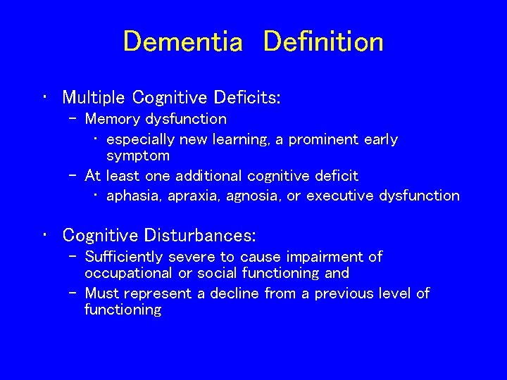 Dementia Definition • Multiple Cognitive Deficits: – Memory dysfunction • especially new learning, a