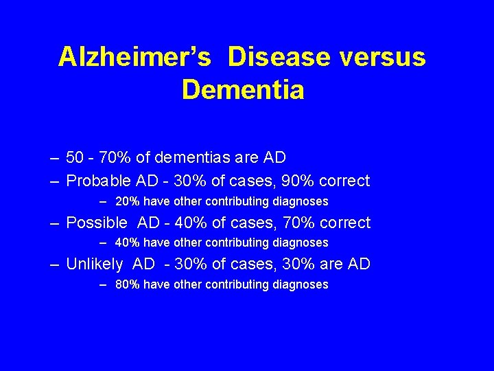 Alzheimer’s Disease versus Dementia – 50 - 70% of dementias are AD – Probable