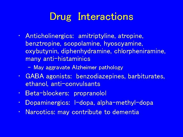 Drug Interactions • Anticholinergics: amitriptyline, atropine, benztropine, scopolamine, hyoscyamine, oxybutynin, diphenhydramine, chlorpheniramine, many anti-histaminics