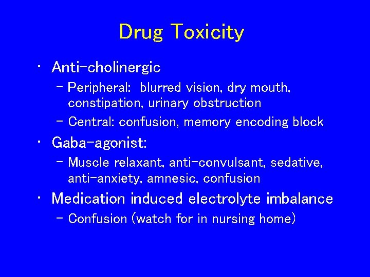 Drug Toxicity • Anti-cholinergic – Peripheral: blurred vision, dry mouth, constipation, urinary obstruction –