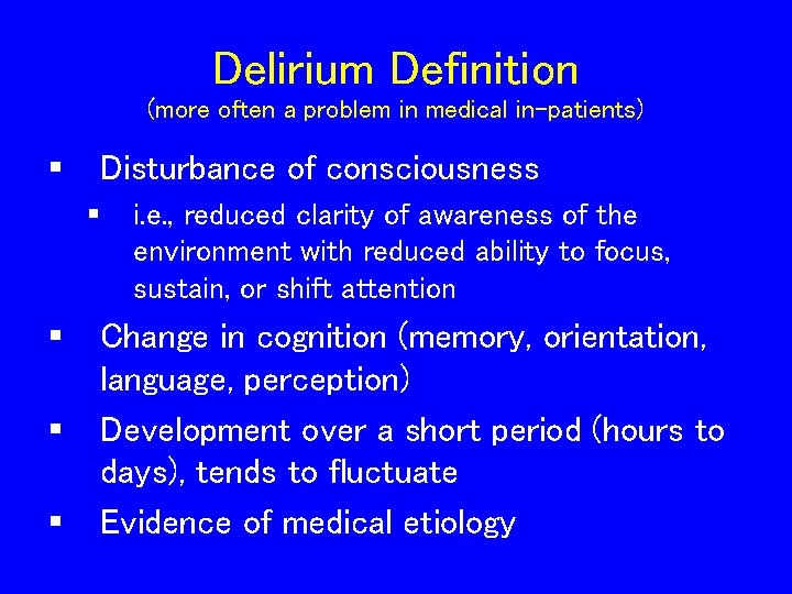 Delirium Definition (more often a problem in medical in-patients) § Disturbance of consciousness §