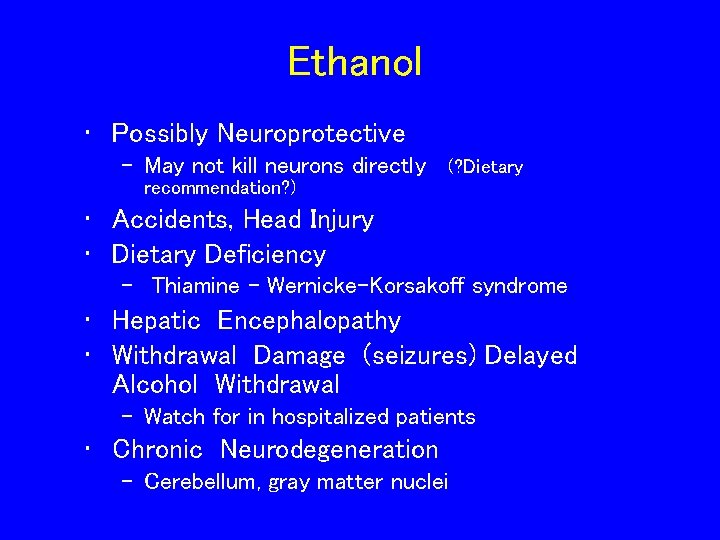 Ethanol • Possibly Neuroprotective – May not kill neurons directly (? Dietary recommendation? )