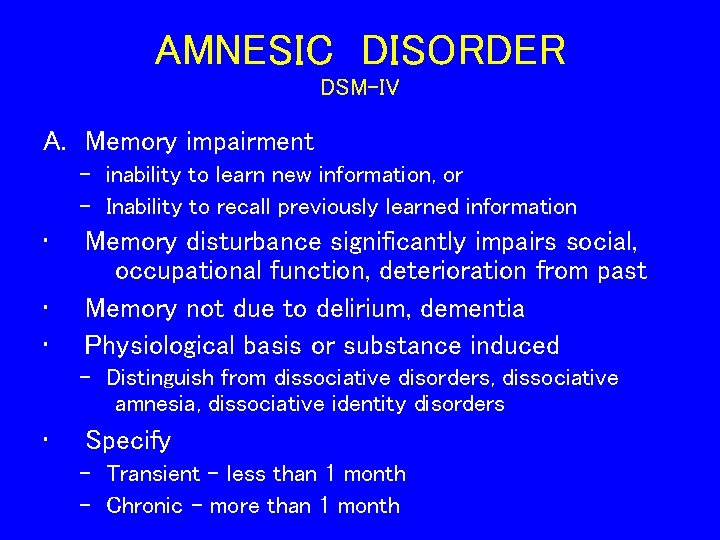 AMNESIC DISORDER DSM-IV A. Memory impairment - inability to learn new information, or -