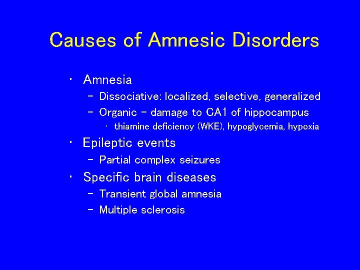 Causes of Amnesic Disorders • Amnesia – Dissociative: localized, selective, generalized – Organic -
