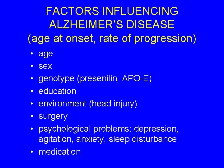 FACTORS INFLUENCING ALZHEIMER’S DISEASE (age at onset, rate of progression) • • age sex