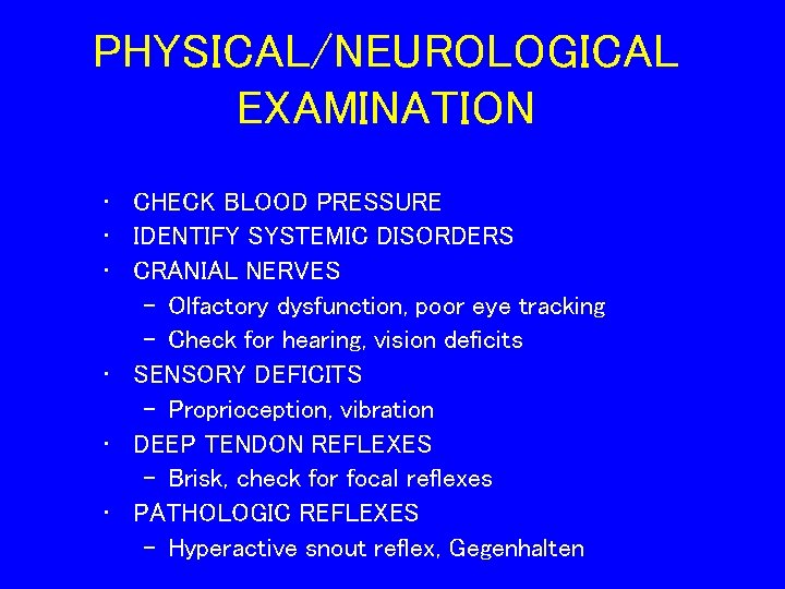 PHYSICAL/NEUROLOGICAL EXAMINATION • CHECK BLOOD PRESSURE • IDENTIFY SYSTEMIC DISORDERS • CRANIAL NERVES –