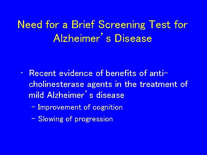 Need for a Brief Screening Test for Alzheimer’s Disease • Recent evidence of benefits