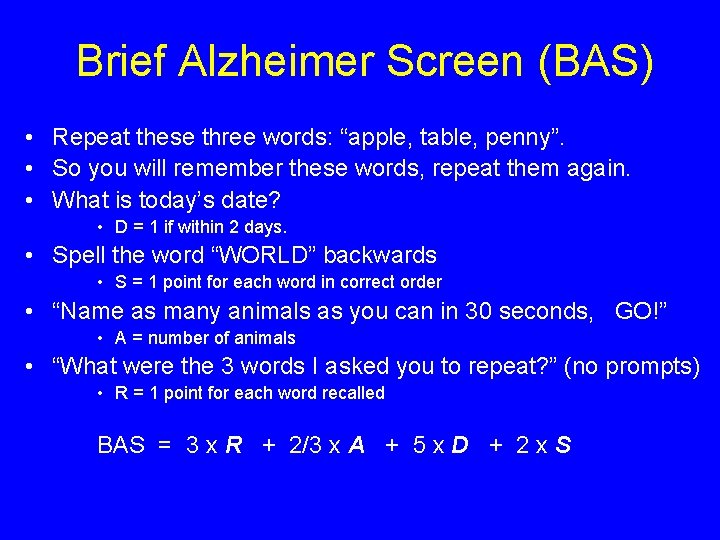 Brief Alzheimer Screen (BAS) • Repeat these three words: “apple, table, penny”. • So