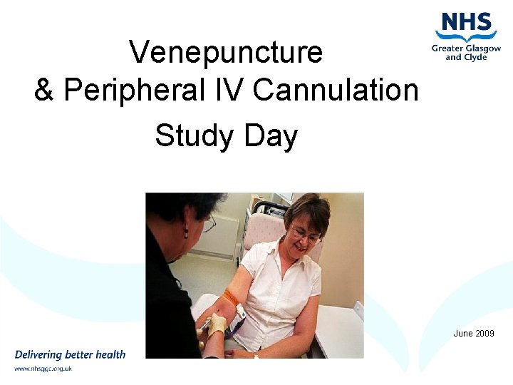 Venepuncture & Peripheral IV Cannulation Study Day June 2009 20. 08. 09 1 