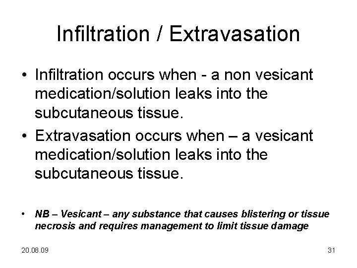 Infiltration / Extravasation • Infiltration occurs when - a non vesicant medication/solution leaks into
