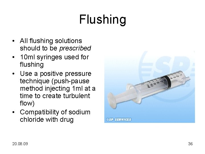 Flushing • All flushing solutions should to be prescribed • 10 ml syringes used