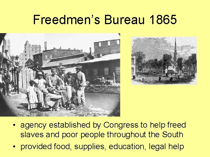 Freedmen’s Bureau 1865 • agency established by Congress to help freed slaves and poor