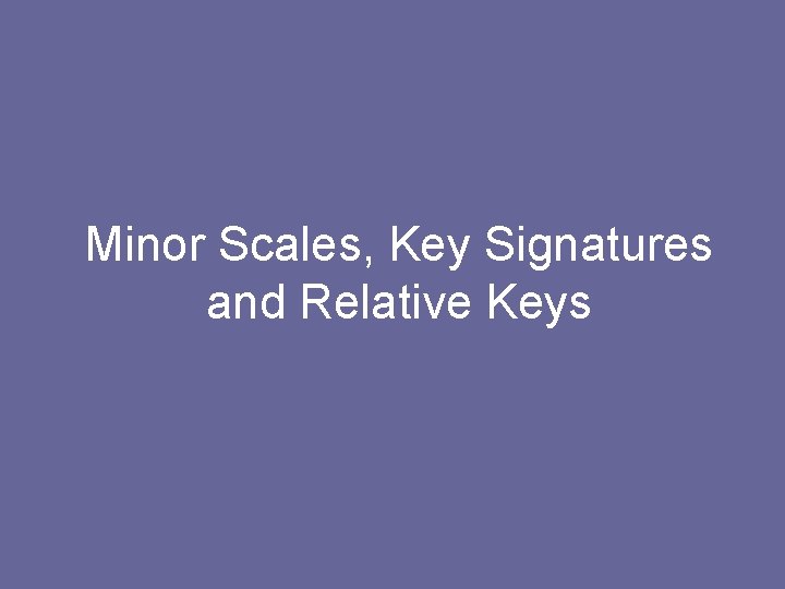 Minor Scales, Key Signatures and Relative Keys 