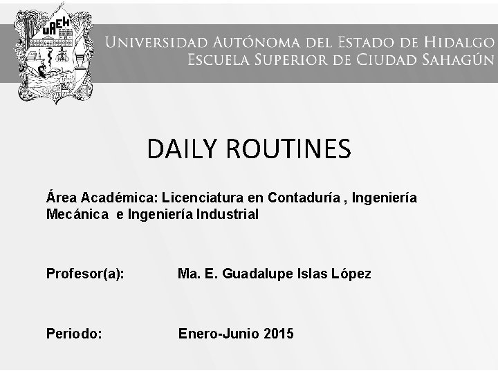 DAILY ROUTINES Área Académica: Licenciatura en Contaduría , Ingeniería Mecánica e Ingeniería Industrial Profesor(a):