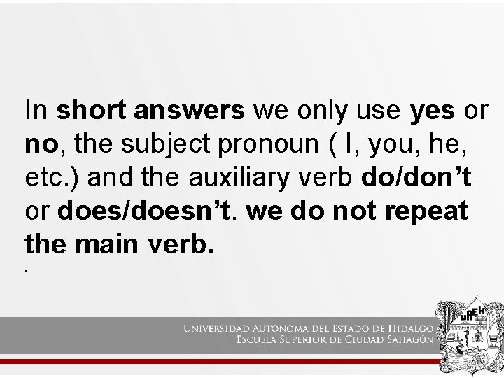 In short answers we only use yes or no, the subject pronoun ( I,