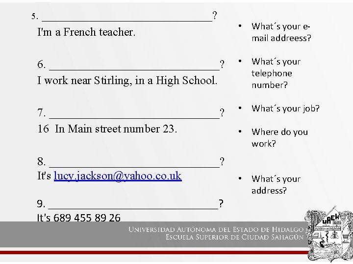 5. _______________? I'm a French teacher. • What´s your email addreess? 6. _______________? I