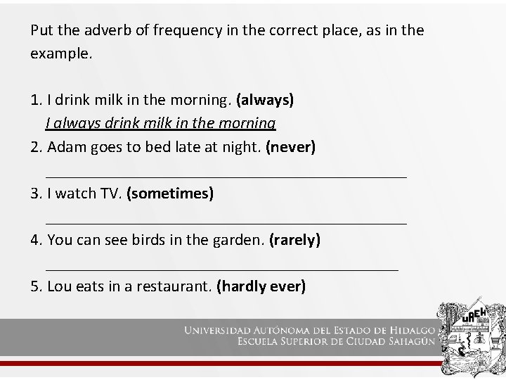 Put the adverb of frequency in the correct place, as in the example. 1.