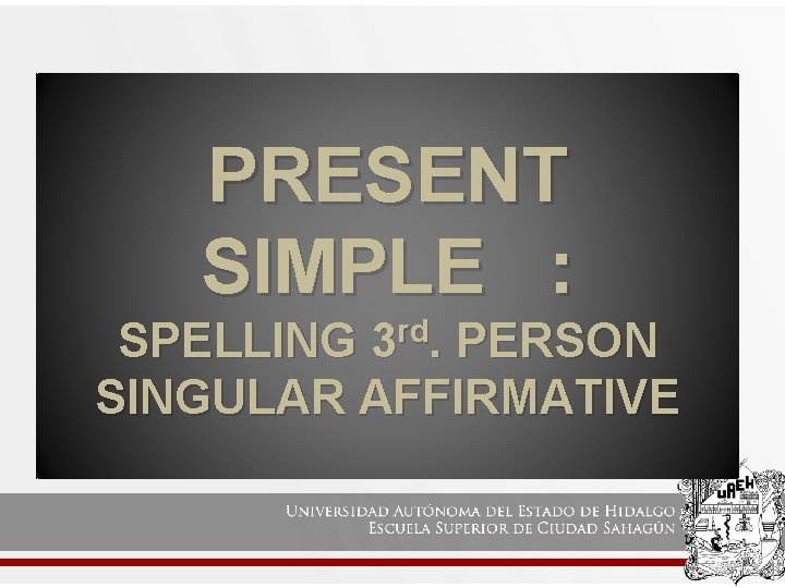 PRESENT SIMPLE : SPELLING 3 rd. PERSON SINGULAR AFFIRMATIVE 