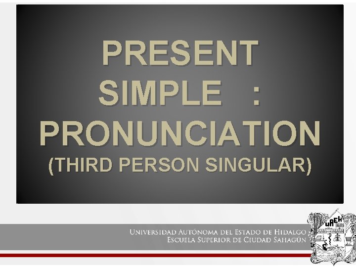 PRESENT SIMPLE : PRONUNCIATION (THIRD PERSON SINGULAR) 