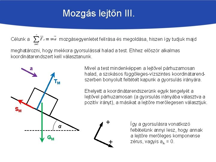 Mozgás lejtőn III. Célunk a mozgásegyenletet felírása és megoldása, hiszen így tudjuk majd meghatározni,