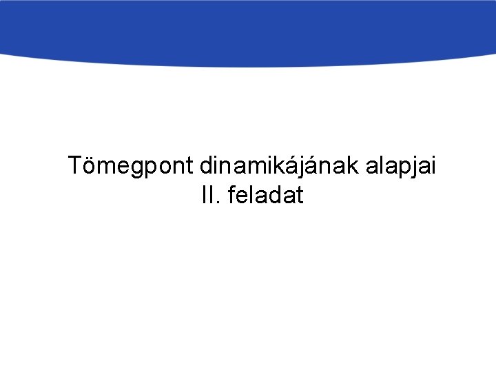 Tömegpont dinamikájának alapjai II. feladat 