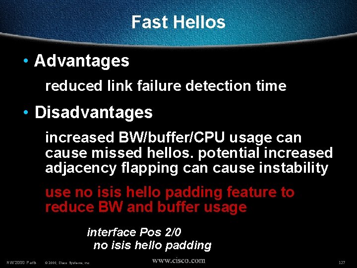 Fast Hellos • Advantages reduced link failure detection time • Disadvantages increased BW/buffer/CPU usage