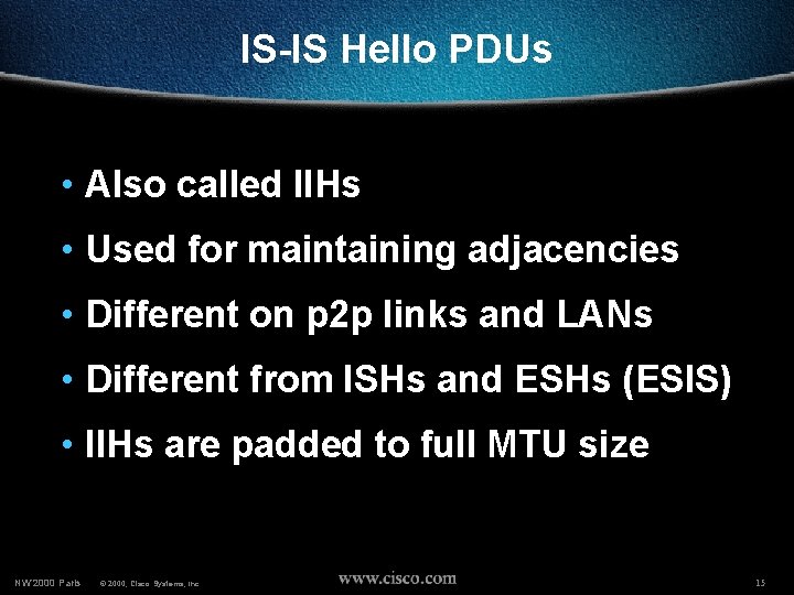IS-IS Hello PDUs • Also called IIHs • Used for maintaining adjacencies • Different