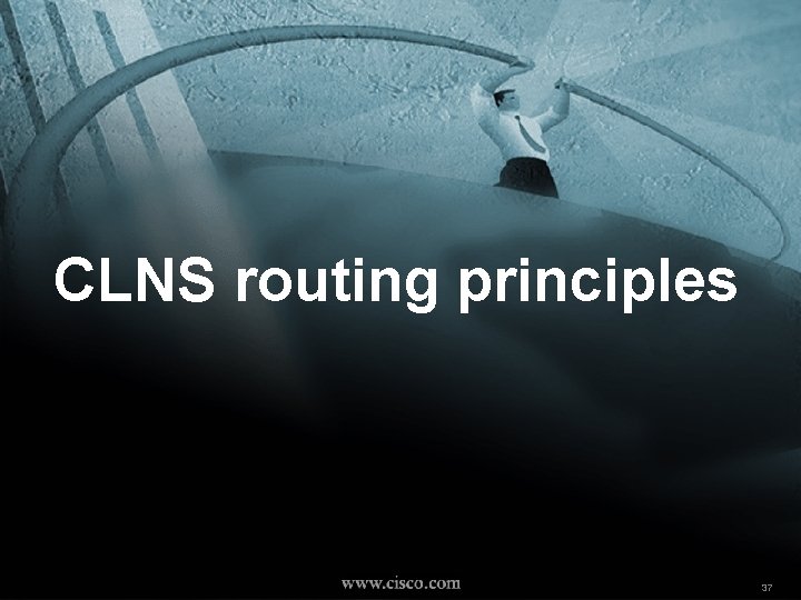 CLNS routing principles NW’ 2000 Paris © 2000, Cisco Systems, Inc. 37 