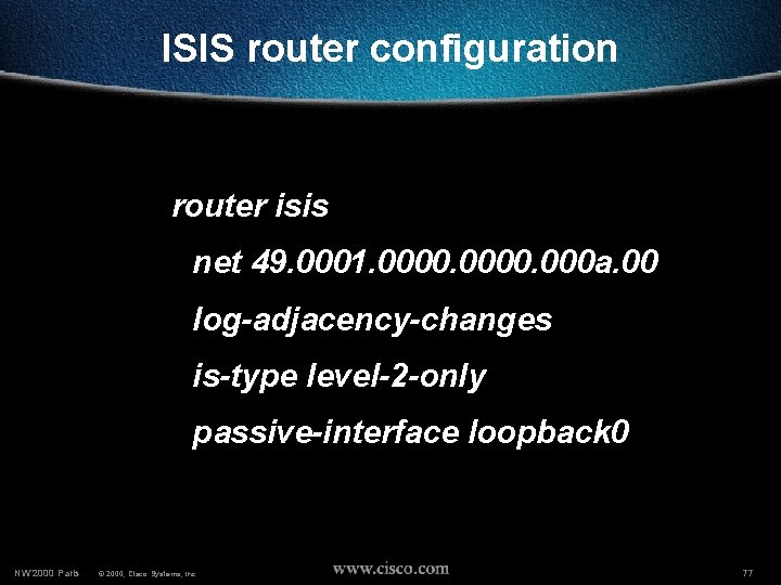 ISIS router configuration router isis net 49. 0001. 0000. 000 a. 00 log-adjacency-changes is-type