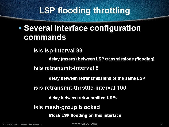 LSP flooding throttling • Several interface configuration commands isis lsp-interval 33 delay (msecs) between