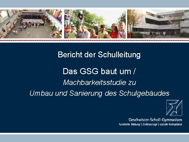 Bericht der Schulleitung Das GSG baut um / Machbarkeitsstudie zu Umbau und Sanierung des